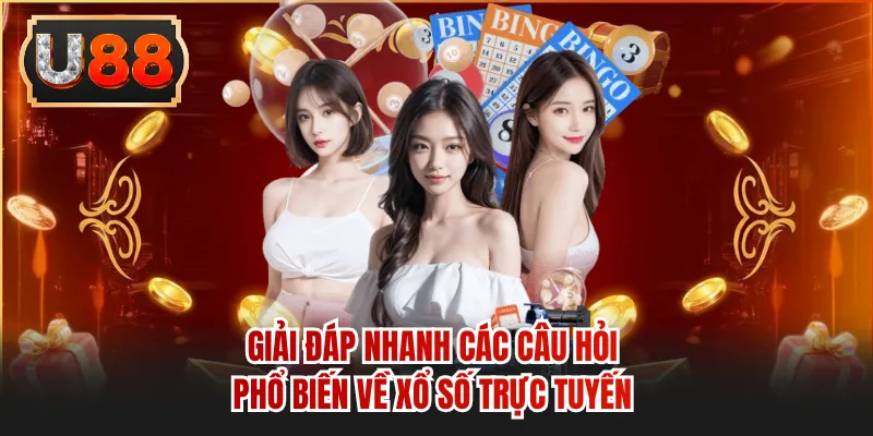 Giải đáp nhanh các câu hỏi phổ biến về xổ số trực tuyến 