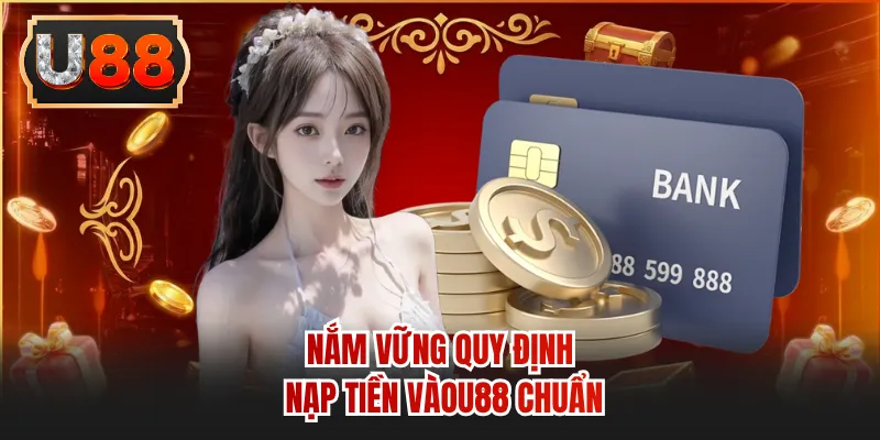 Nắm vững quy định nạp tiền vàoU88 chuẩn
